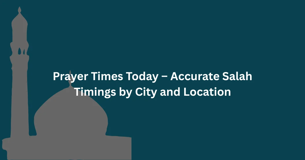 Accurate Islamic Prayer Times Today by Your City & Location 1 Prayer Times Today showing accurate salah timings by city and location
