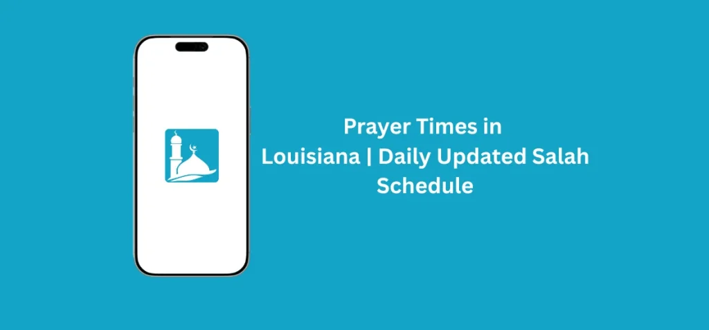 Prayer Times in Louisiana | Daily Updated Salah Schedule 1 Prayer Times in Louisiana daily updated Salah schedule with Fajr, Dhuhr, Asr, Maghrib, and Isha timings